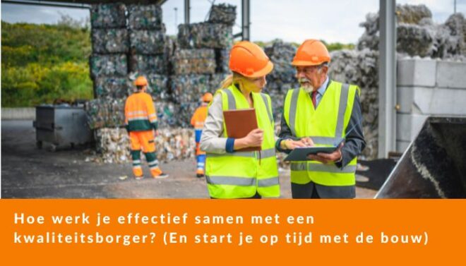 Hoe werk je effectief samen met een kwaliteitsborger? (En start je op tijd met de bouw)